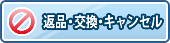 返品・交換・キャンセルについて